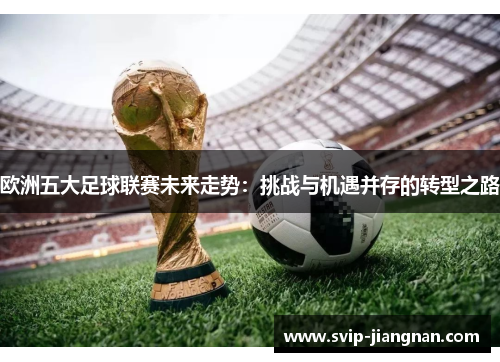 欧洲五大足球联赛未来走势：挑战与机遇并存的转型之路