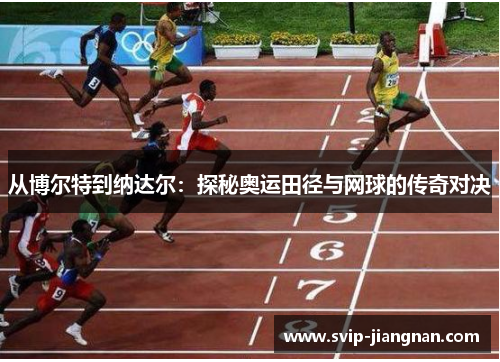 从博尔特到纳达尔：探秘奥运田径与网球的传奇对决