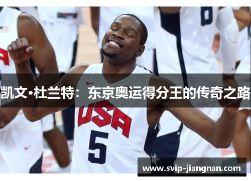 凯文·杜兰特：东京奥运得分王的传奇之路