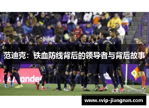 范迪克：铁血防线背后的领导者与背后故事
