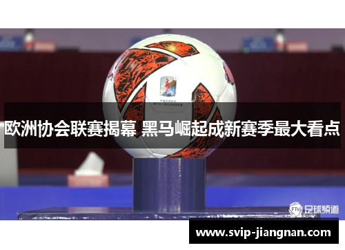 欧洲协会联赛揭幕 黑马崛起成新赛季最大看点