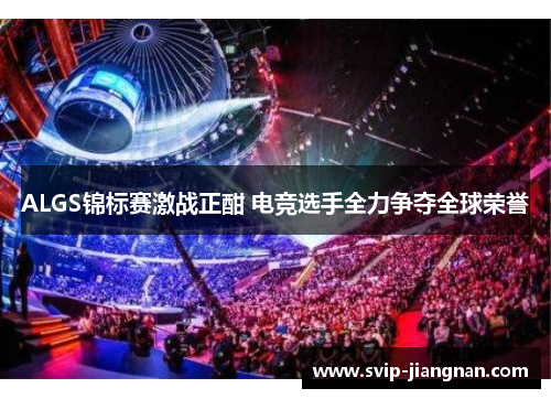 ALGS锦标赛激战正酣 电竞选手全力争夺全球荣誉