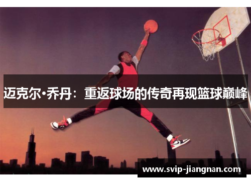 迈克尔·乔丹：重返球场的传奇再现篮球巅峰
