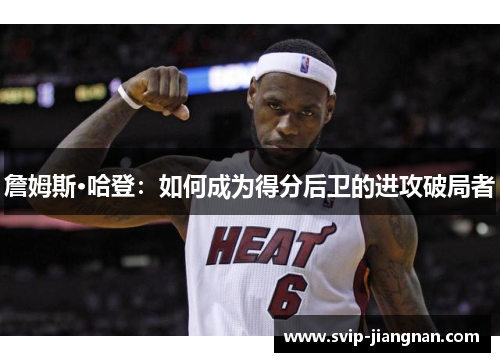 詹姆斯·哈登：如何成为得分后卫的进攻破局者