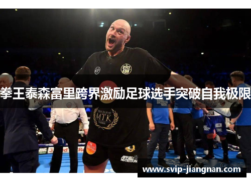 拳王泰森富里跨界激励足球选手突破自我极限