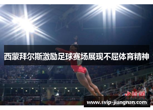 西蒙拜尔斯激励足球赛场展现不屈体育精神