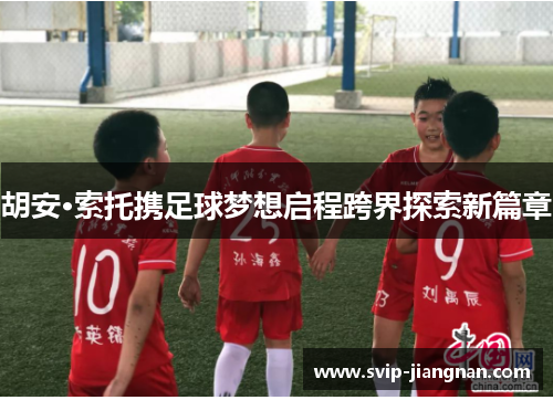 胡安·索托携足球梦想启程跨界探索新篇章