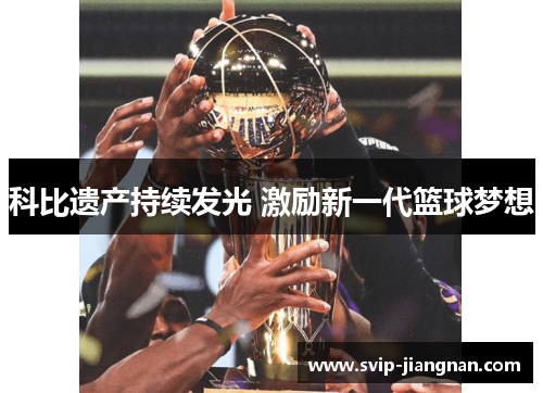 科比遗产持续发光 激励新一代篮球梦想