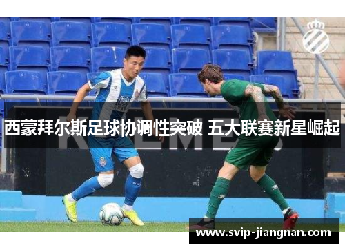 西蒙拜尔斯足球协调性突破 五大联赛新星崛起